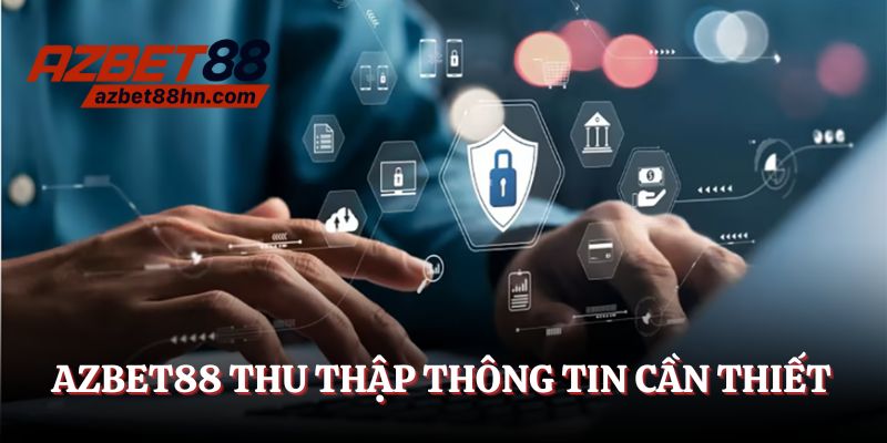 Azbet88 chỉ thu thập thông tin trong phạm vi quy định