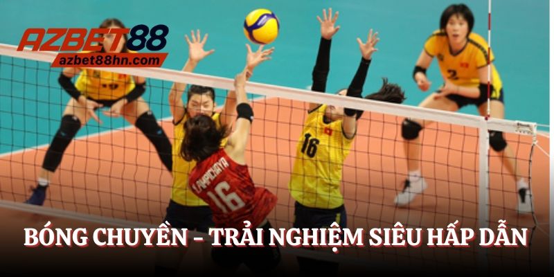 Bóng chuyền - Trải nghiệm siêu hấp dẫn