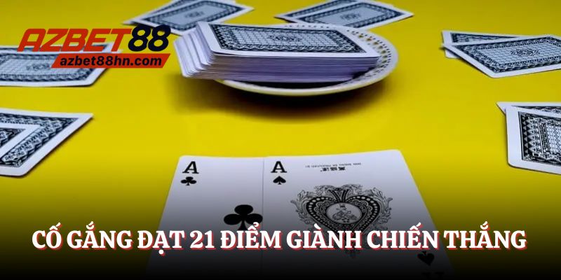 Cố gắng đạt 21 điểm, bạn sẽ giành chiến thắng