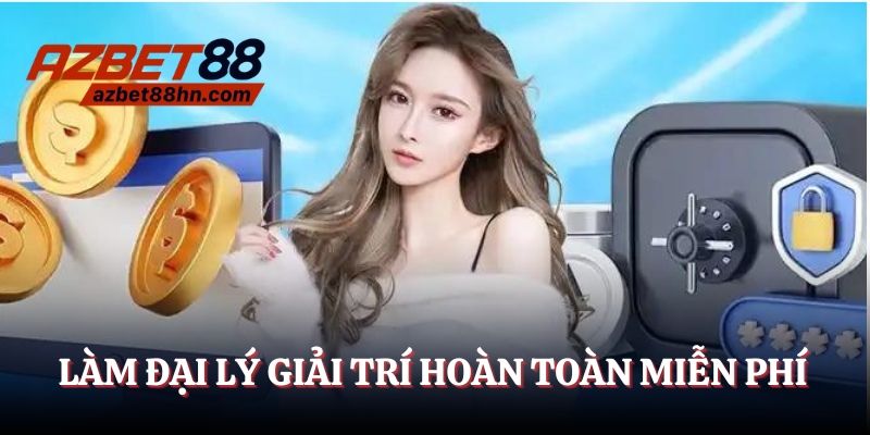 Làm đại lý giải trí hoàn toàn miễn phí