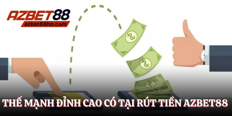 Thế mạnh đỉnh cao chỉ có tại rút tiền Azbet88