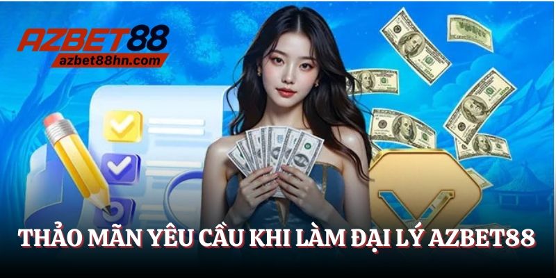 Thỏa mãn yêu cầu khi làm đại lý Azbet88
