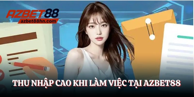 Thu nhập cao khi làm việc tại Azbet88