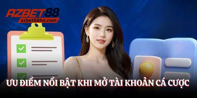 Ưu điểm nổi bật khi mở tài khoản cá cược